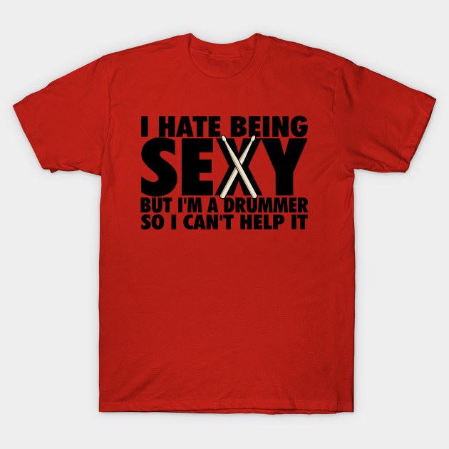 I Hate Being Sexy Drummer T Shirt Teepublic 